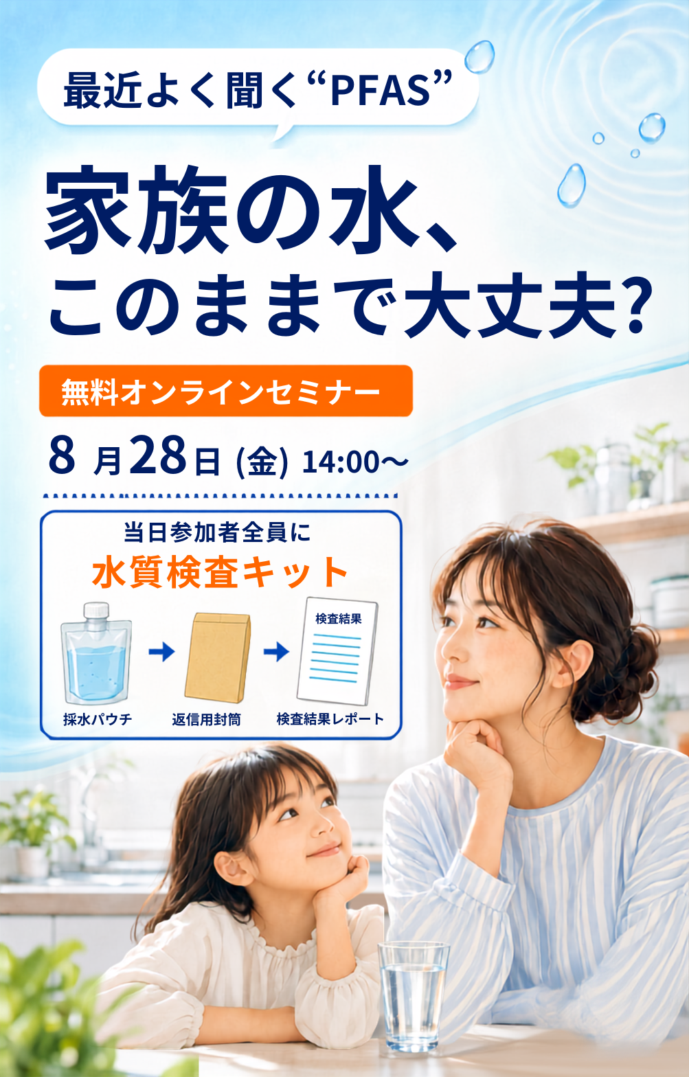 最近よく聞くPFAS。家族の水、このままで大丈夫？無料オンラインセミナー 2026年8月28日(金)14:00〜 ご参加いただいた方全員に水質検査キットプレゼント